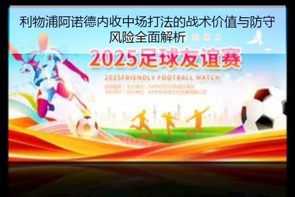 利物浦阿诺德内收中场打法的战术价值与防守风险全面解析